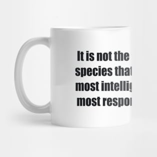 It is not the strongest of the species that survive, nor the most intelligent, but the one most responsive to change. Mug